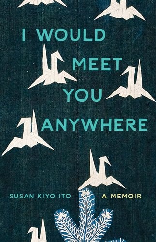 Book cover: I would Meet You Anywhere by Susan Kiyo Ito with paper cranes dotted throughout