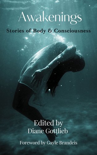 Cover of Awakenings: Stories of Body & Consciousness edited by Diane Gottlieb; A body seems to be floating underwater in a teal sea