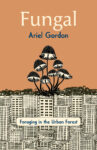 cover of fungal Foraging in the Urban Forest by Ariel Gordon - illustrated mushrooms set against peach background